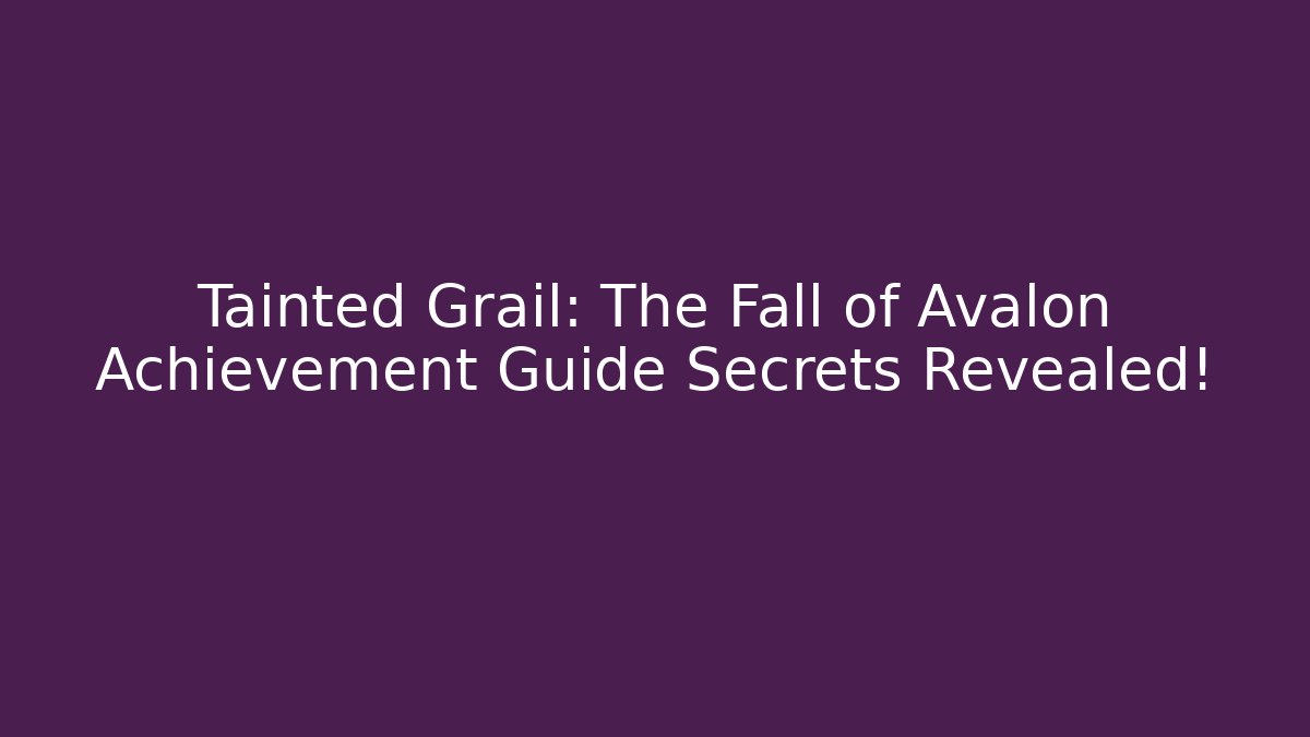 Tainted Grail: The Fall of Avalon Achievement Guide Secrets Revealed!