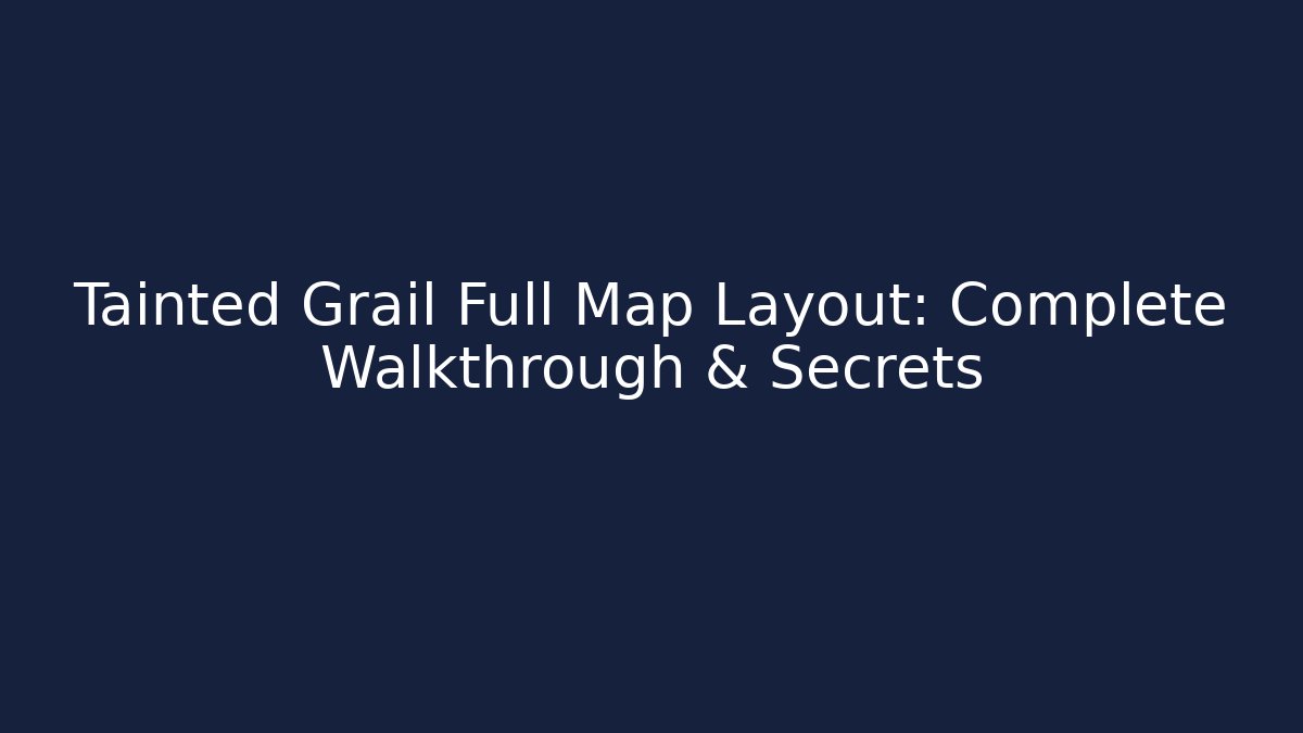 Tainted Grail Full Map Layout: Complete Walkthrough & Secrets