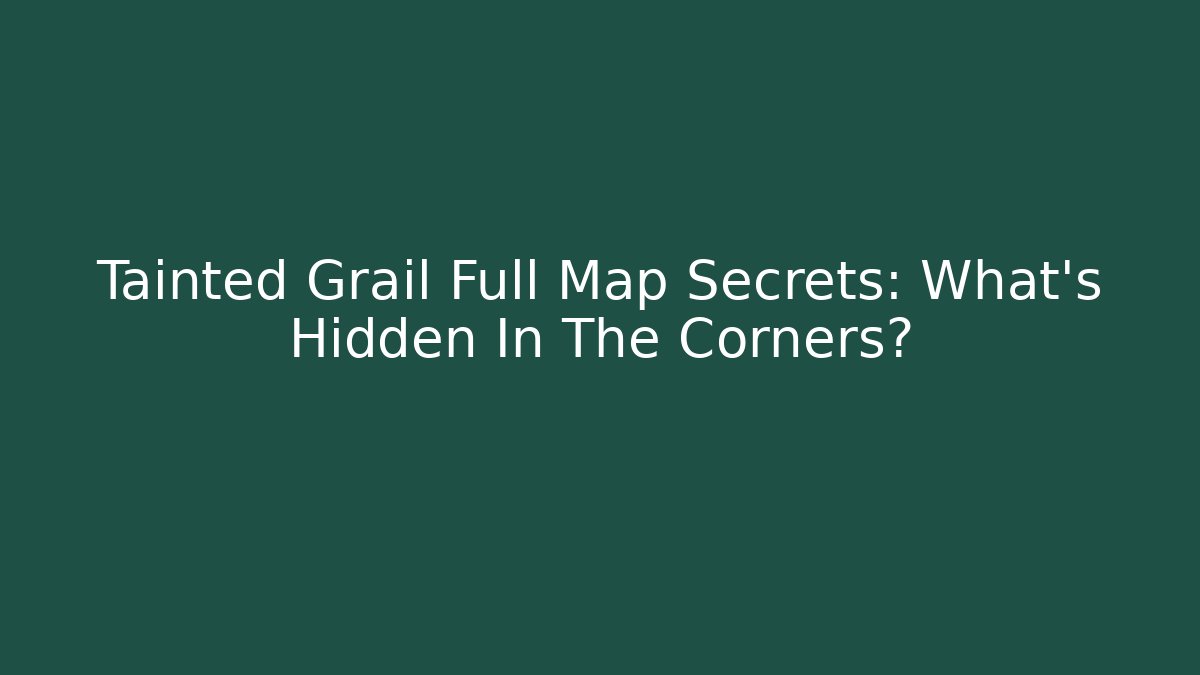 Tainted Grail Full Map Secrets: What's Hidden In The Corners?