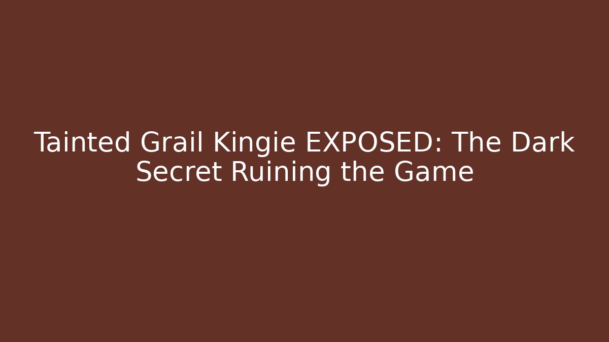 Tainted Grail Kingie EXPOSED: The Dark Secret Ruining the Game