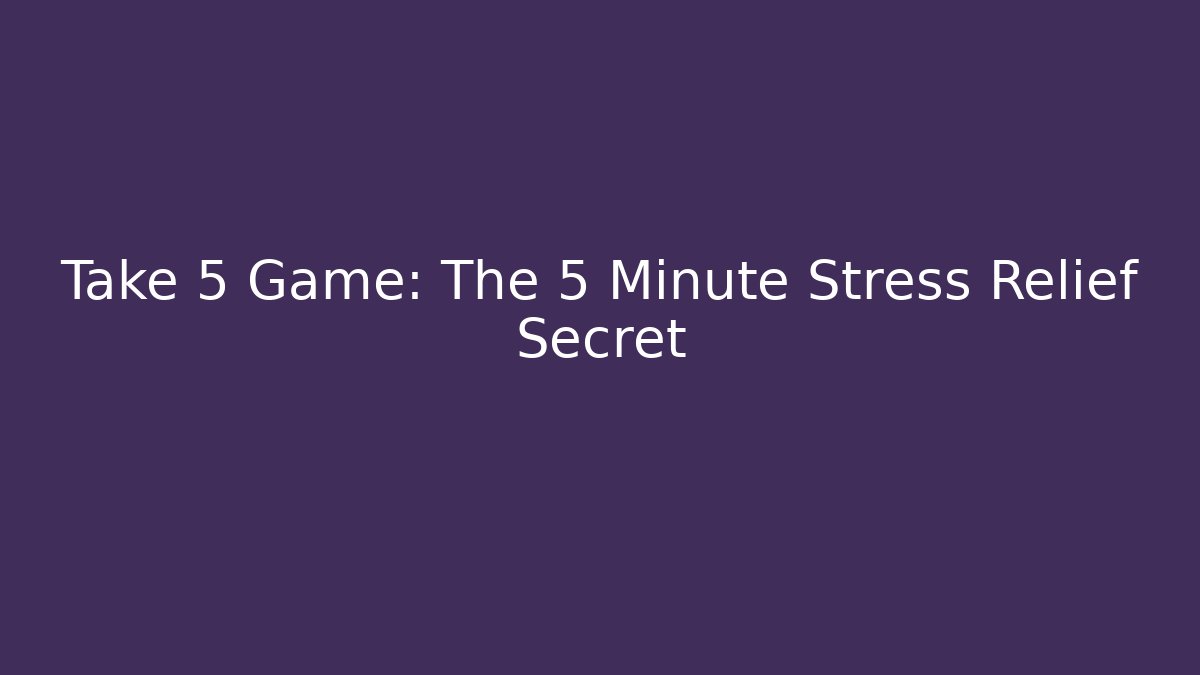 Take 5 Game: The 5 Minute Stress Relief Secret