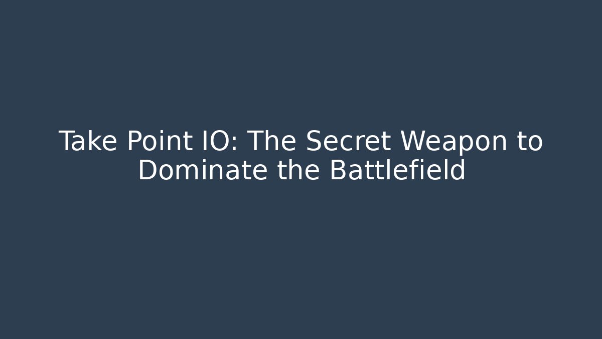 Take Point IO: The Secret Weapon to Dominate the Battlefield