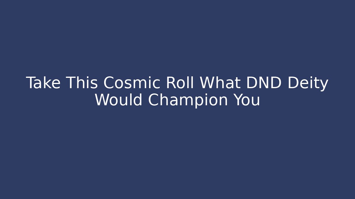 Take This Cosmic Roll What DND Deity Would Champion You - The Family Holidays