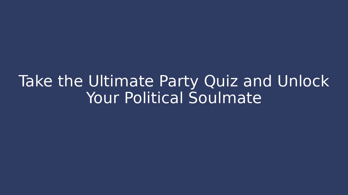 Take the Ultimate Party Quiz and Unlock Your Political Soulmate