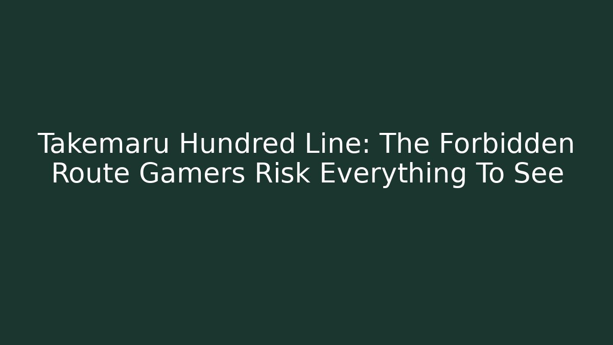 Takemaru Hundred Line: The Forbidden Route Gamers Risk Everything To See