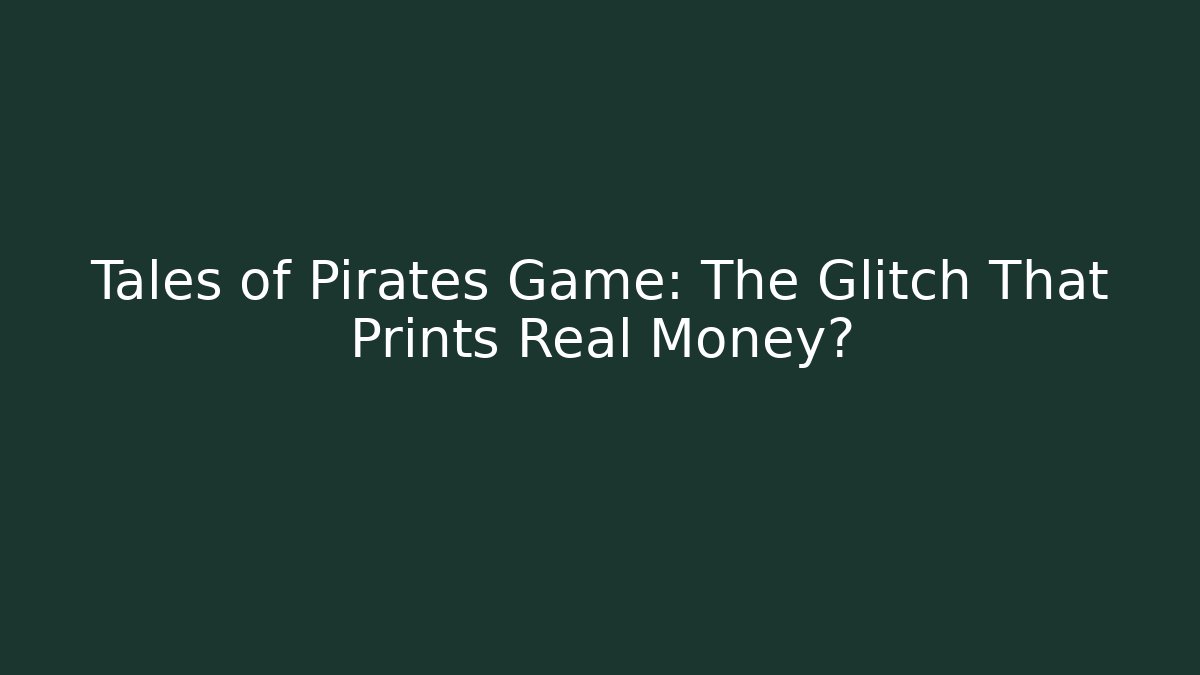 Tales of Pirates Game: The Glitch That Prints Real Money?