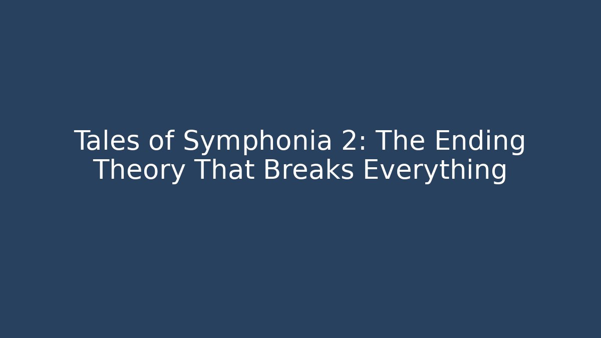 Tales of Symphonia 2: The Ending Theory That Breaks Everything - The Family Holidays