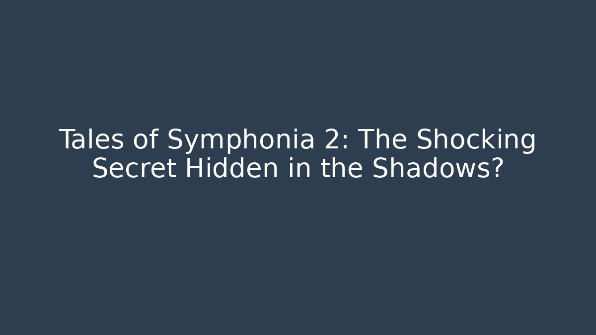 Tales of Symphonia 2: The Shocking Secret Hidden in the Shadows?
