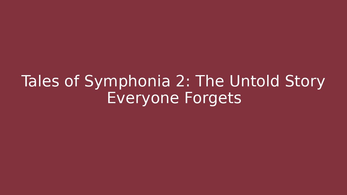 Tales of Symphonia 2: The Untold Story Everyone Forgets