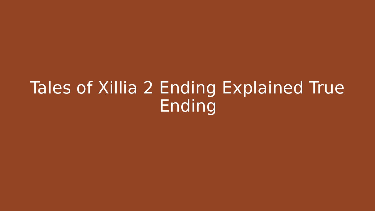 Tales of Xillia 2 Ending Explained True Ending