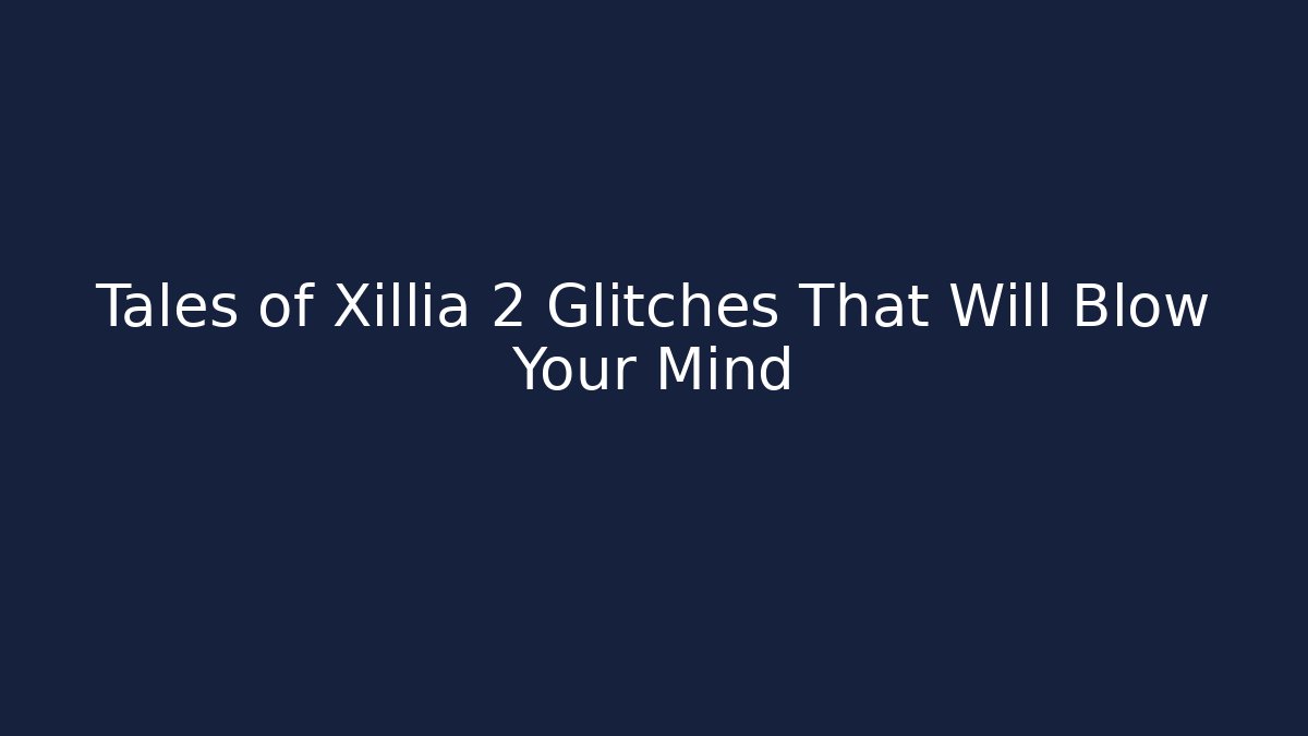 Tales of Xillia 2 Glitches That Will Blow Your Mind