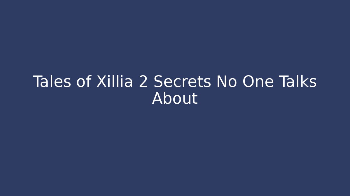 Tales of Xillia 2 Secrets No One Talks About - The Family Holidays