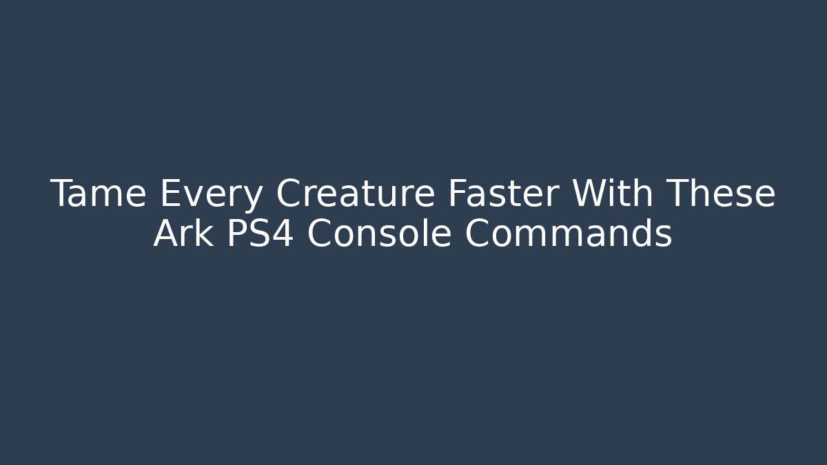 Tame Every Creature Faster With These Ark PS4 Console Commands