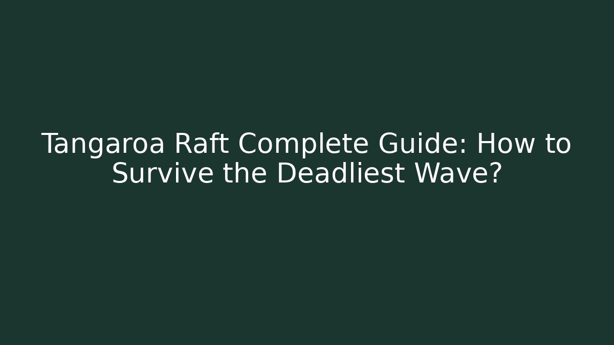 Tangaroa Raft Complete Guide: How to Survive the Deadliest Wave?