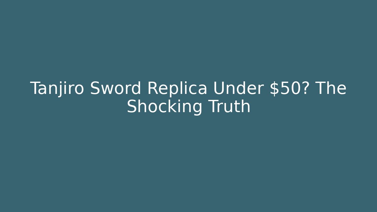 Tanjiro Sword Replica Under $50? The Shocking Truth - The Family Holidays
