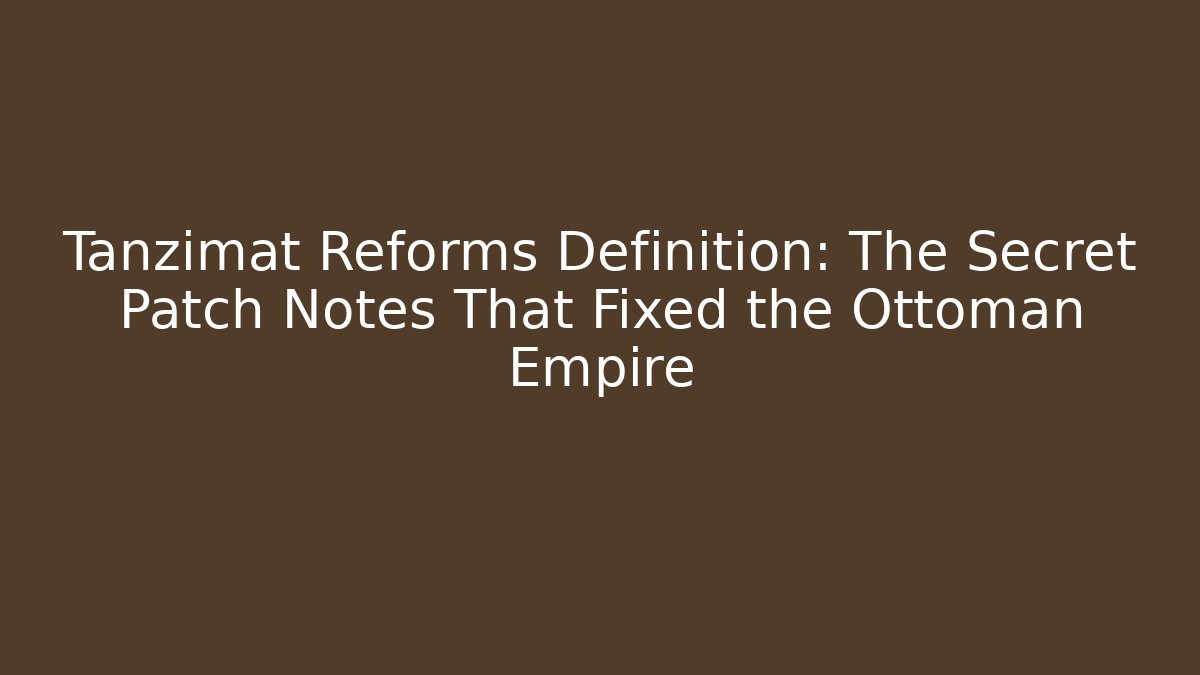 Tanzimat Reforms Definition: The Secret Patch Notes That Fixed the Ottoman Empire - The Family Holidays