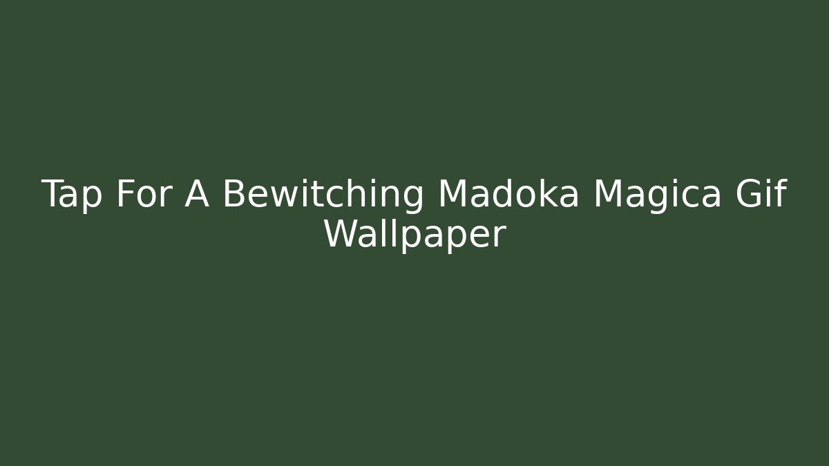 Tap For A Bewitching Madoka Magica Gif Wallpaper