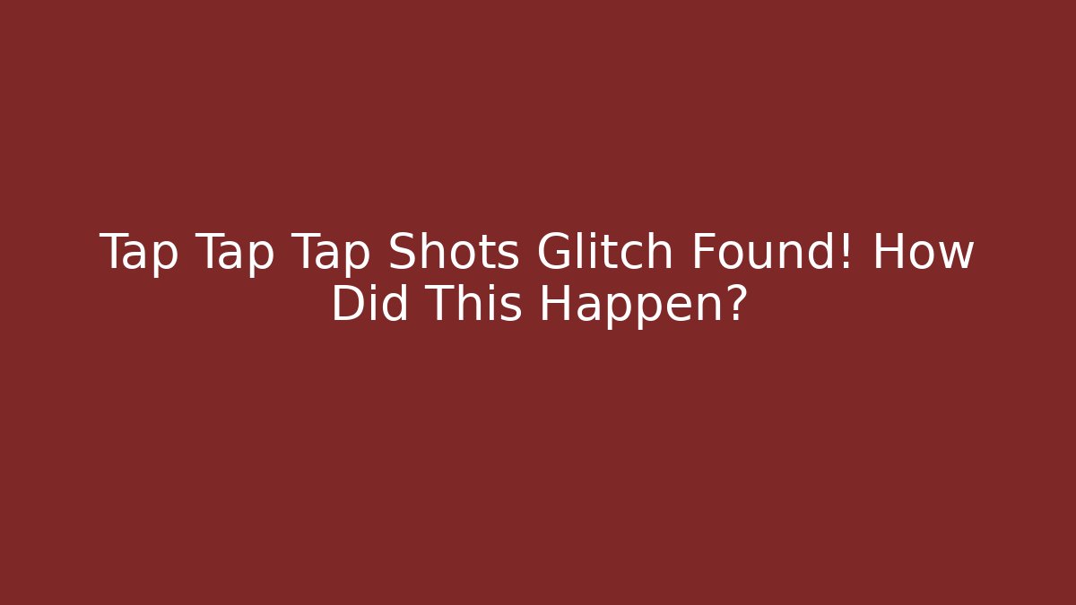 Tap Tap Tap Shots Glitch Found! How Did This Happen? - The Family Holidays