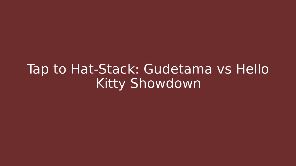 Tap to Hat-Stack: Gudetama vs Hello Kitty Showdown