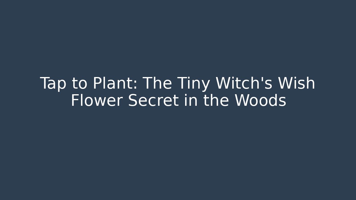 Tap to Plant: The Tiny Witch’s Wish Flower Secret in the Woods