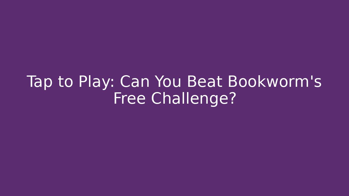 Tap to Play: Can You Beat Bookworm's Free Challenge?