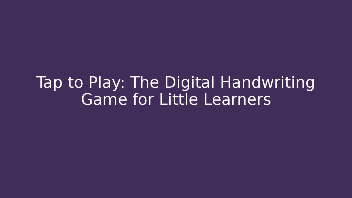 Tap to Play: The Digital Handwriting Game for Little Learners