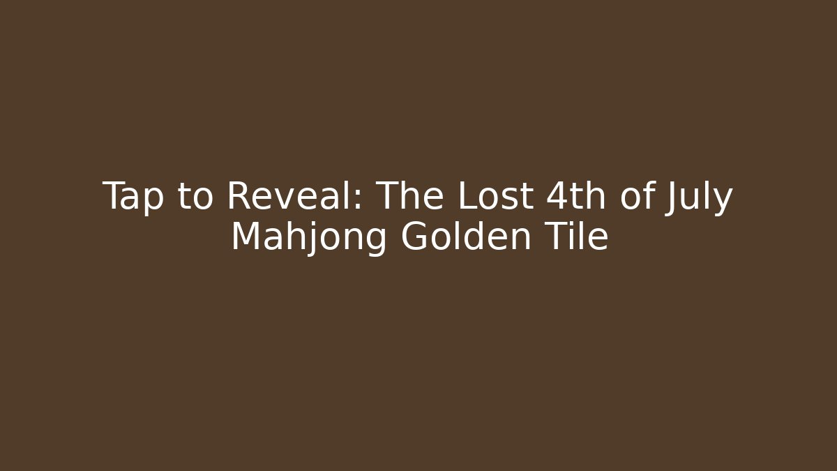 Tap to Reveal: The Lost 4th of July Mahjong Golden Tile
