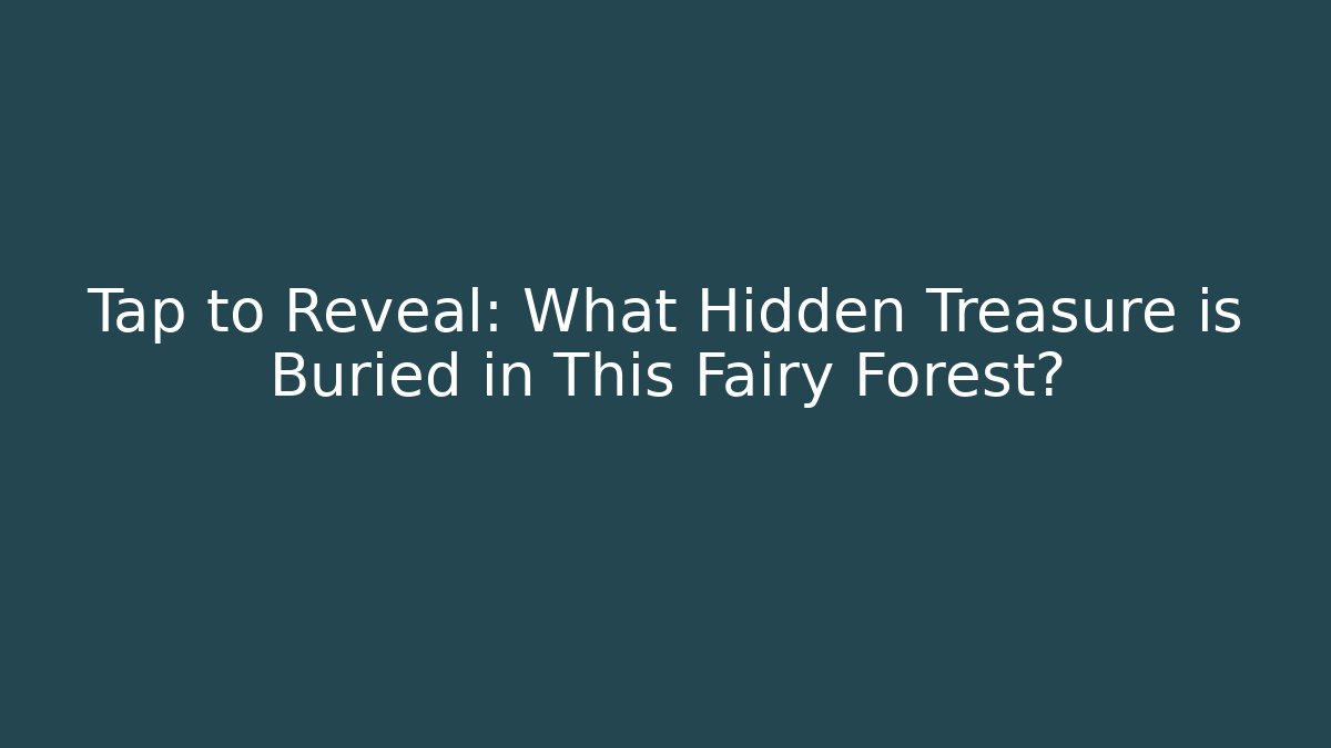 Tap to Reveal: What Hidden Treasure is Buried in This Fairy Forest?
