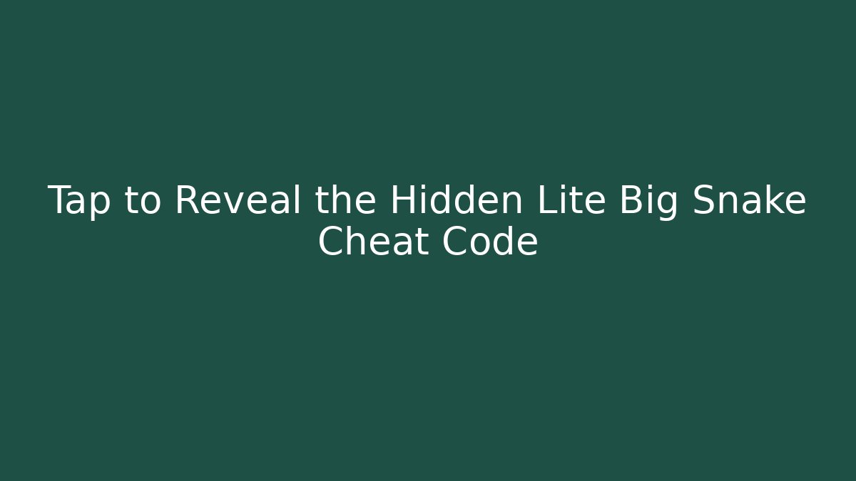 Tap to Reveal the Hidden Lite Big Snake Cheat Code