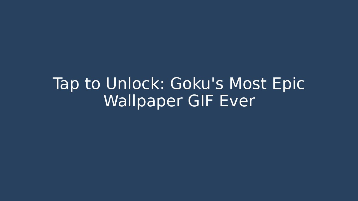 Tap to Unlock: Goku's Most Epic Wallpaper GIF Ever