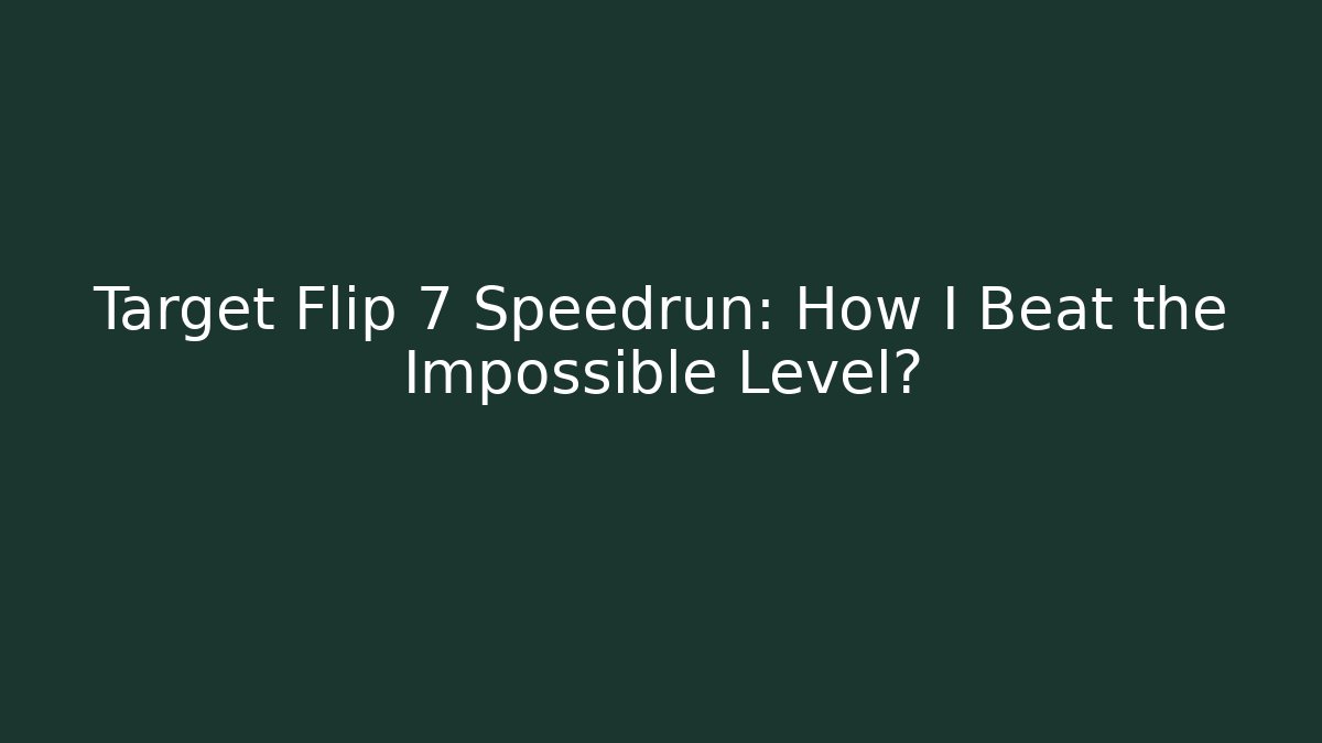 Target Flip 7 Speedrun: How I Beat the Impossible Level?