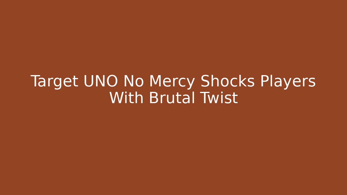 Target UNO No Mercy Shocks Players With Brutal Twist