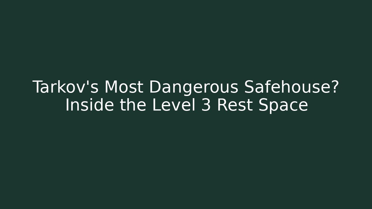 Tarkov's Most Dangerous Safehouse? Inside the Level 3 Rest Space