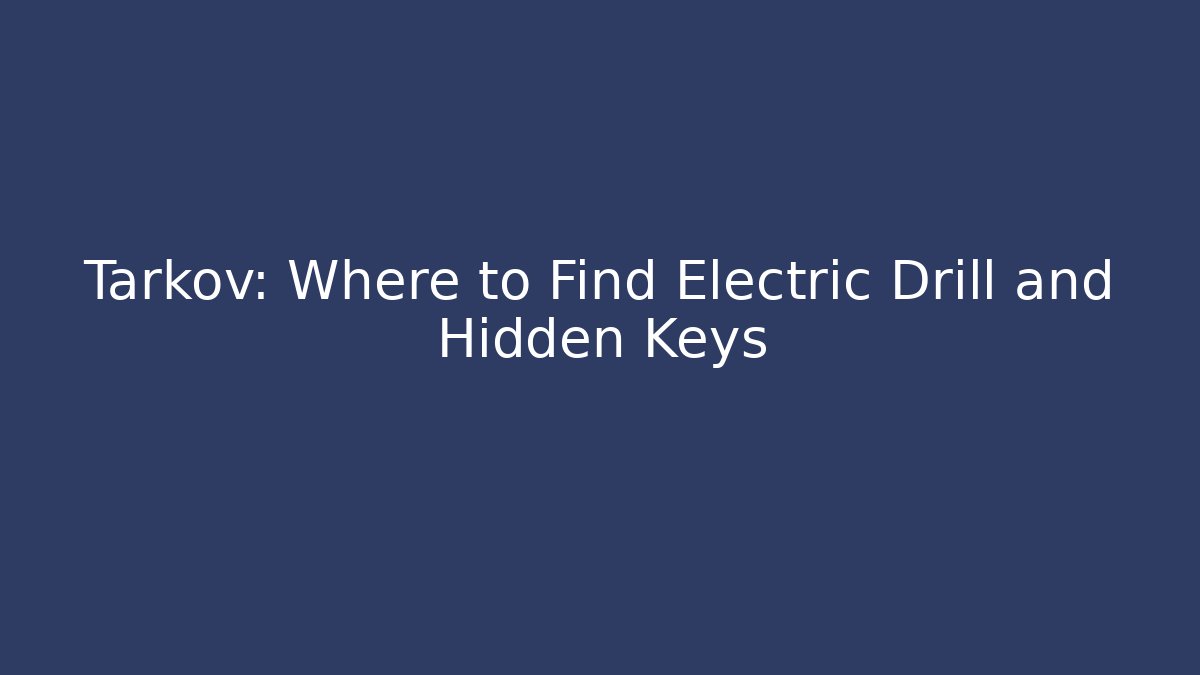 Tarkov: Where to Find Electric Drill and Hidden Keys
