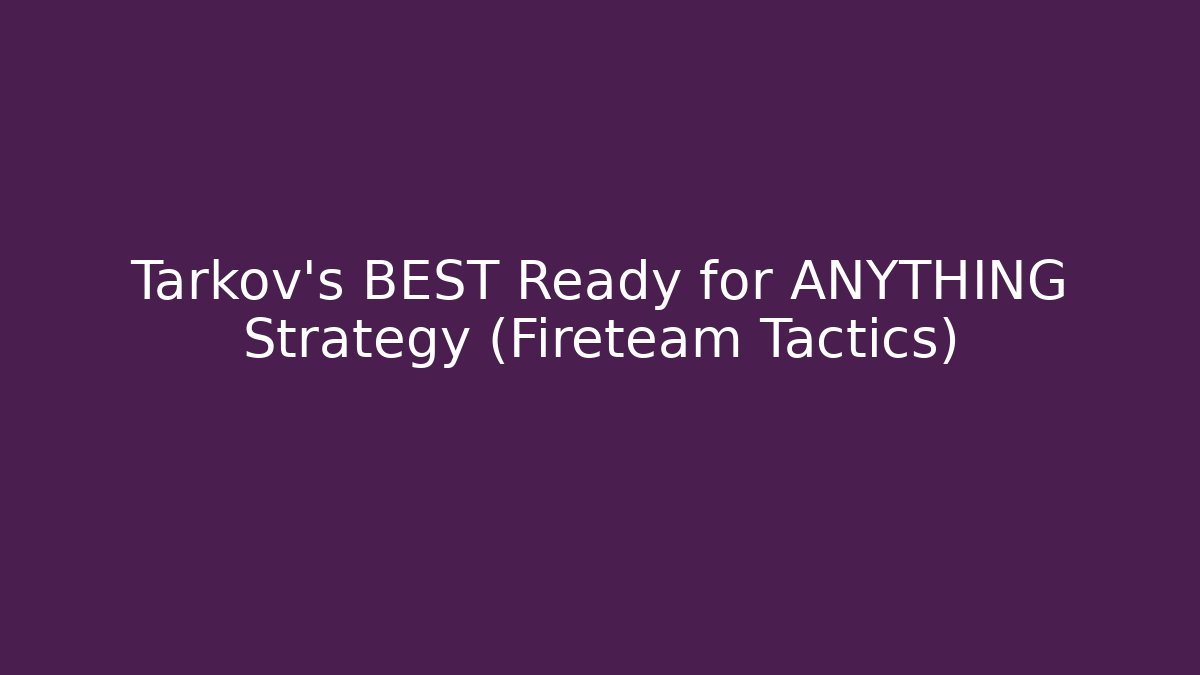 Tarkov’s BEST Ready for ANYTHING Strategy (Fireteam Tactics)
