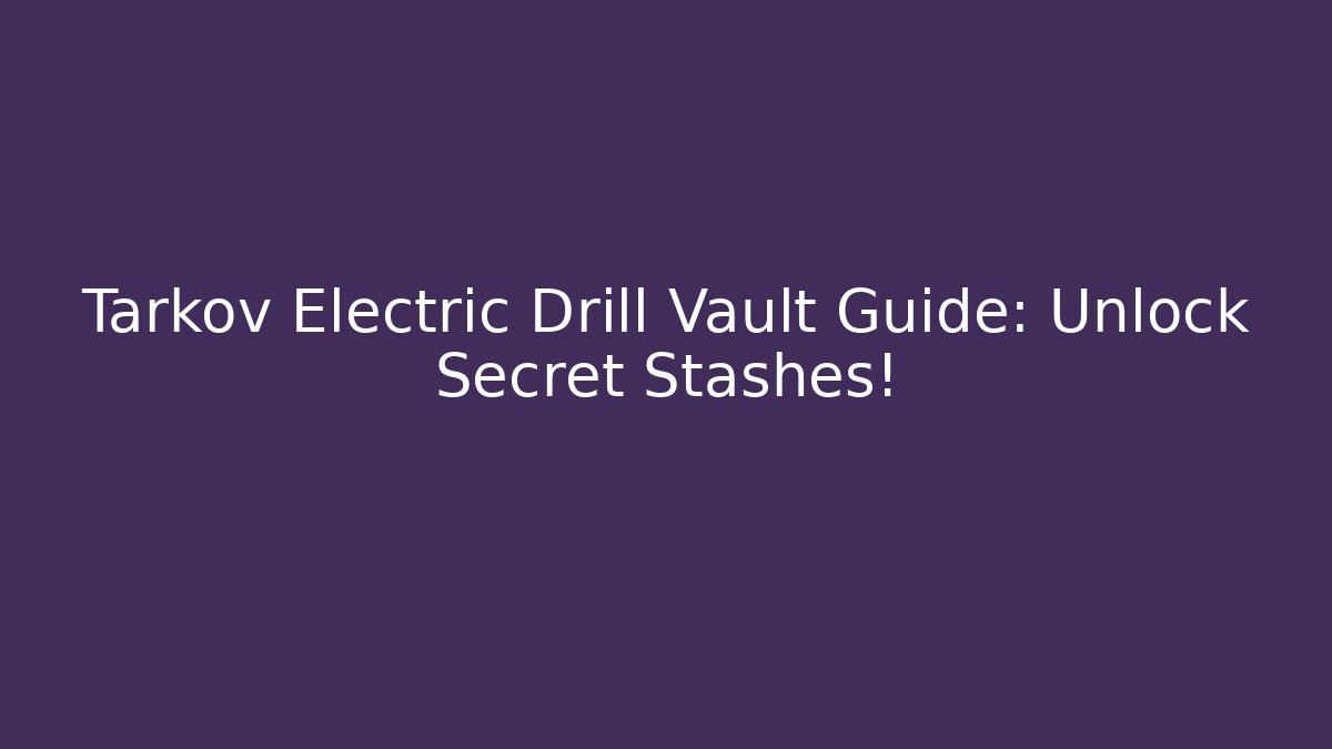 Tarkov Electric Drill Vault Guide: Unlock Secret Stashes! - The Family Holidays