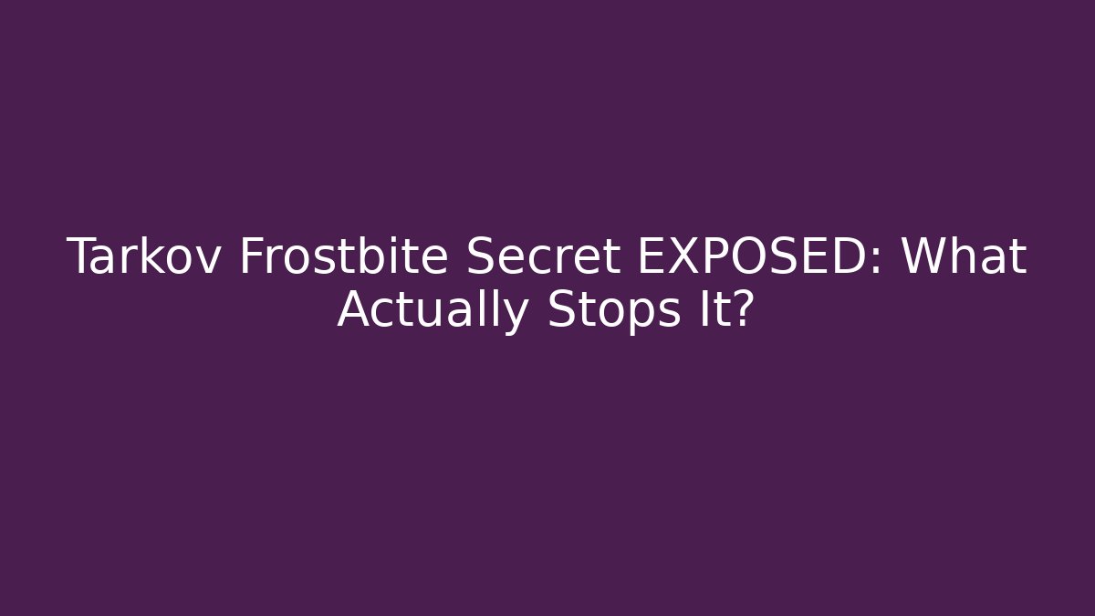 Tarkov Frostbite Secret EXPOSED: What Actually Stops It?