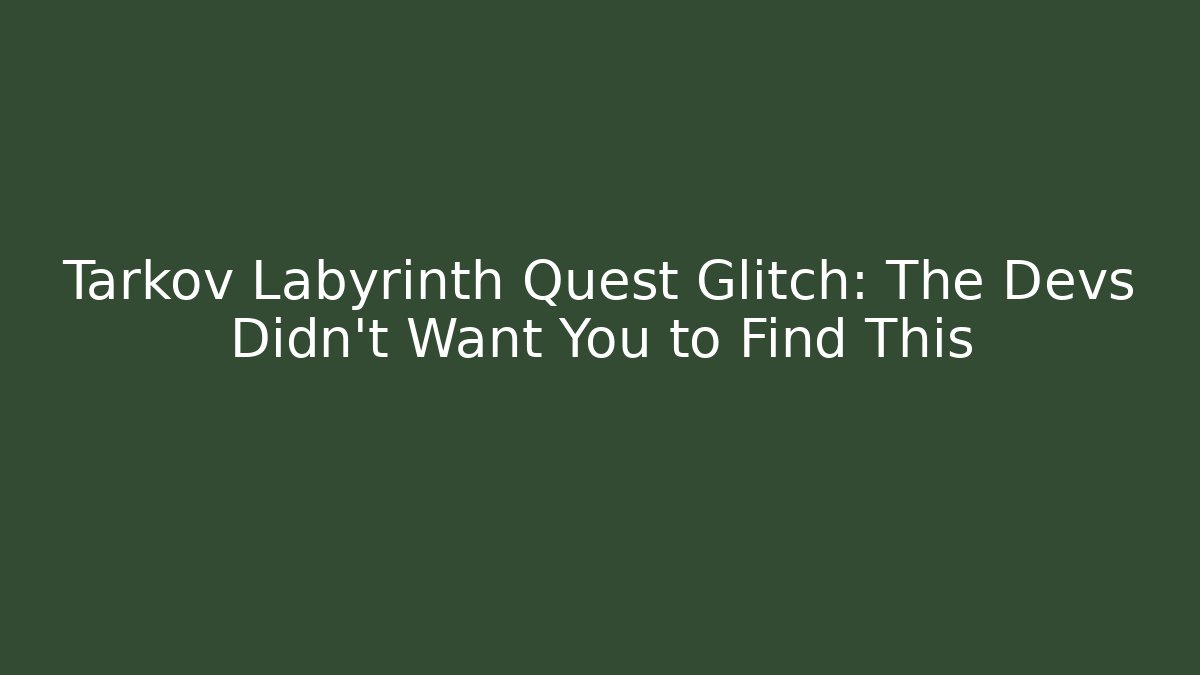 Tarkov Labyrinth Quest Glitch: The Devs Didn’t Want You to Find This