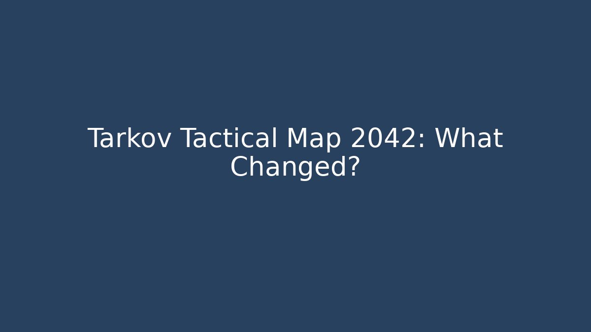 Tarkov Tactical Map 2042: What Changed?
