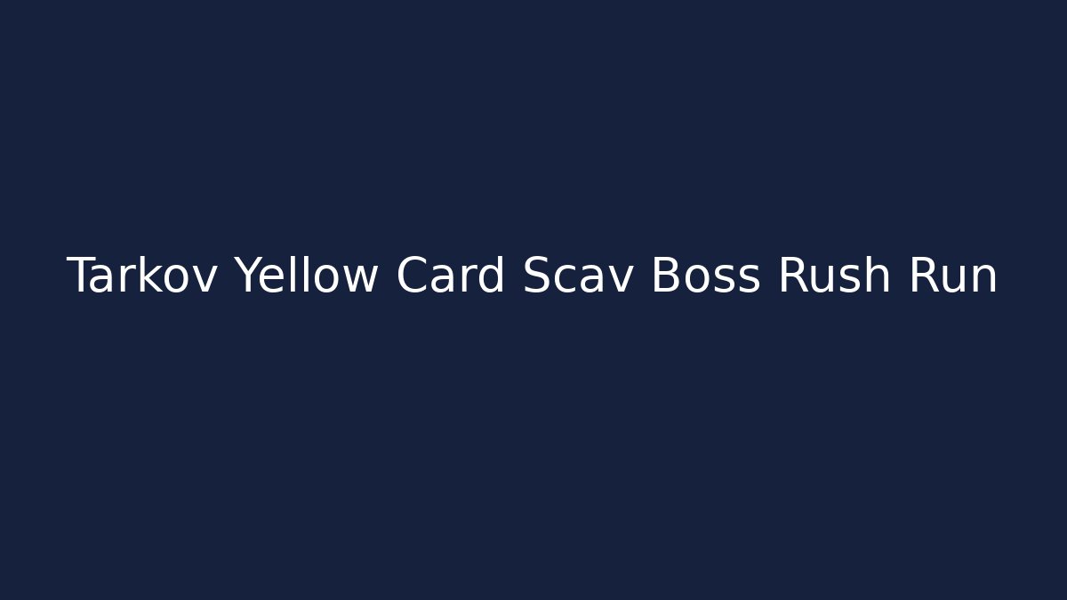 Tarkov Yellow Card Scav Boss Rush Run