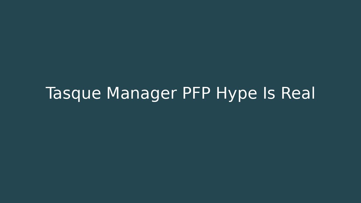 Tasque Manager PFP Hype Is Real