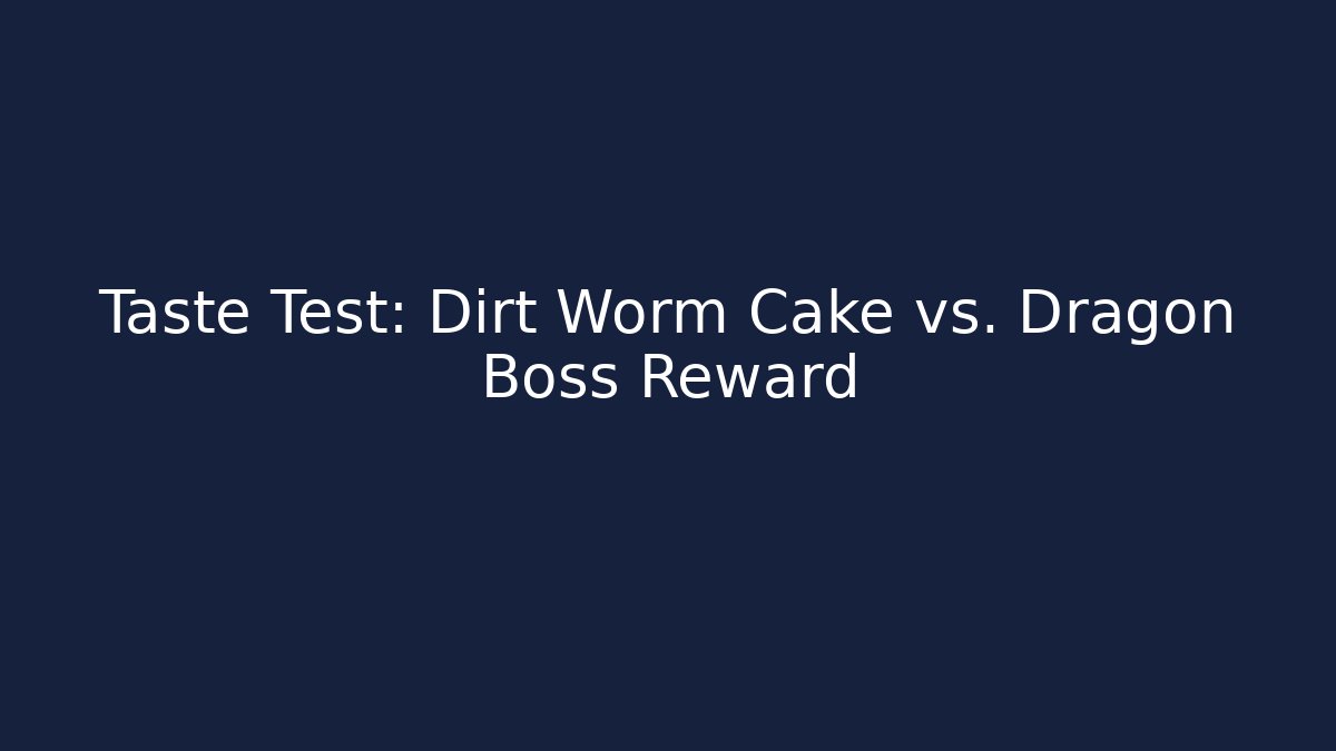 Taste Test: Dirt Worm Cake vs. Dragon Boss Reward
