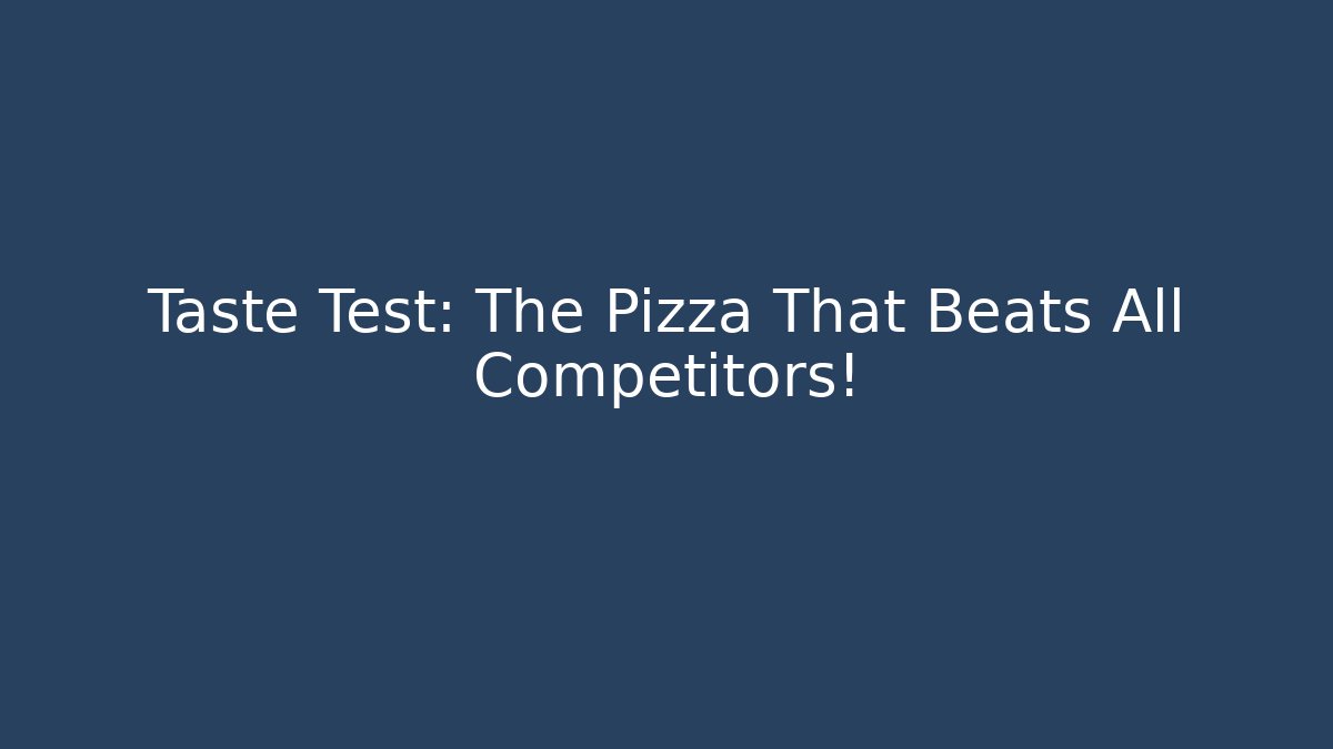 Taste Test: The Pizza That Beats All Competitors!