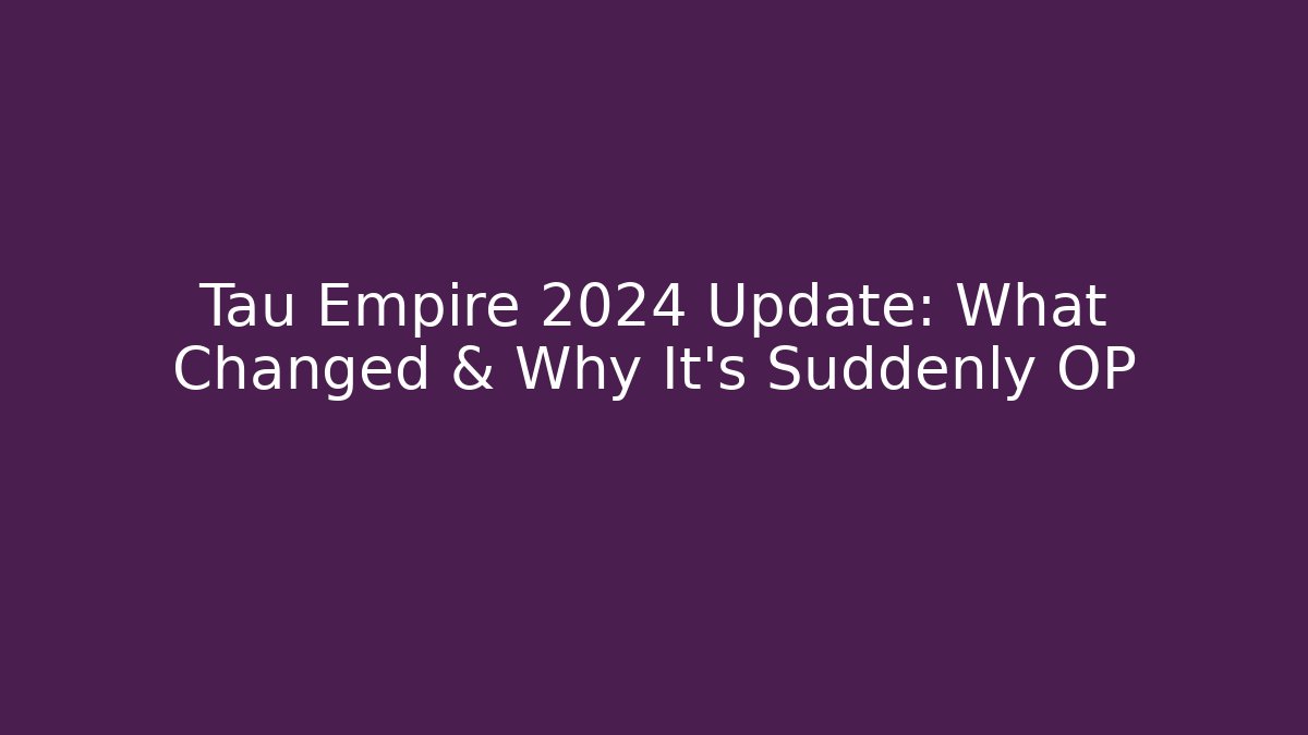 Tau Empire 2024 Update: What Changed & Why It's Suddenly OP