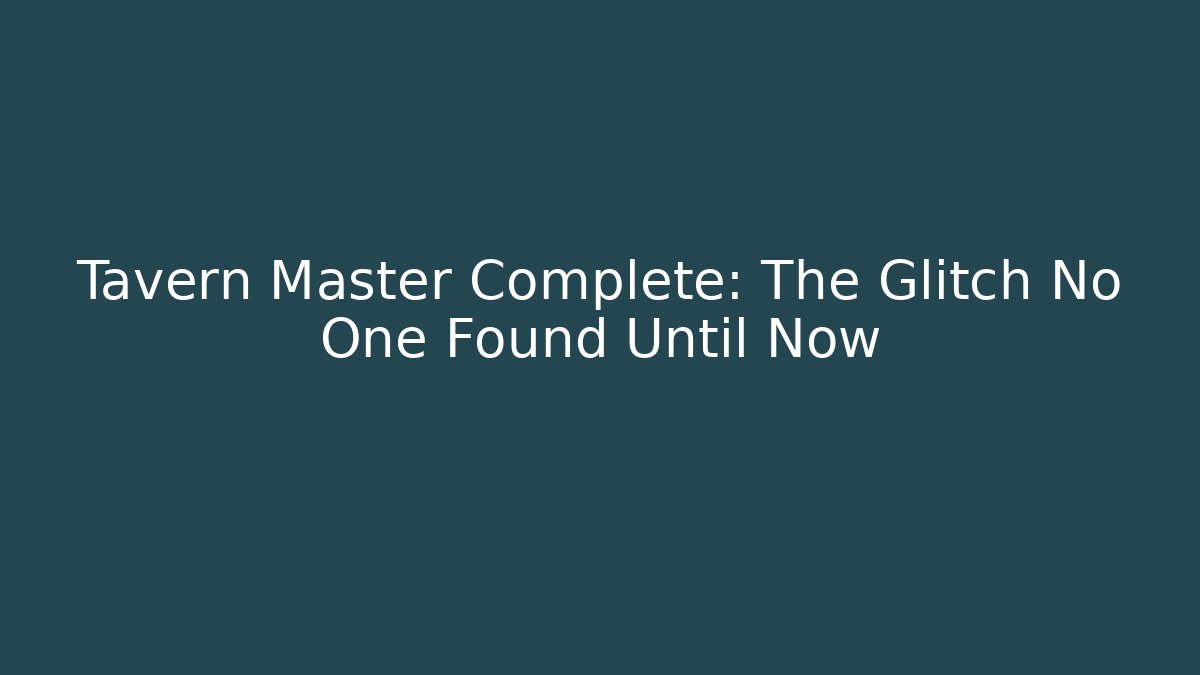 Tavern Master Complete: The Glitch No One Found Until Now