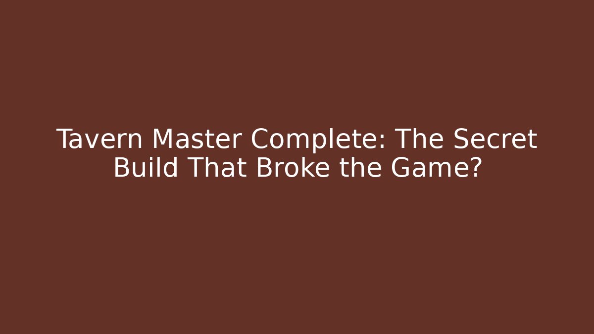 Tavern Master Complete: The Secret Build That Broke the Game?