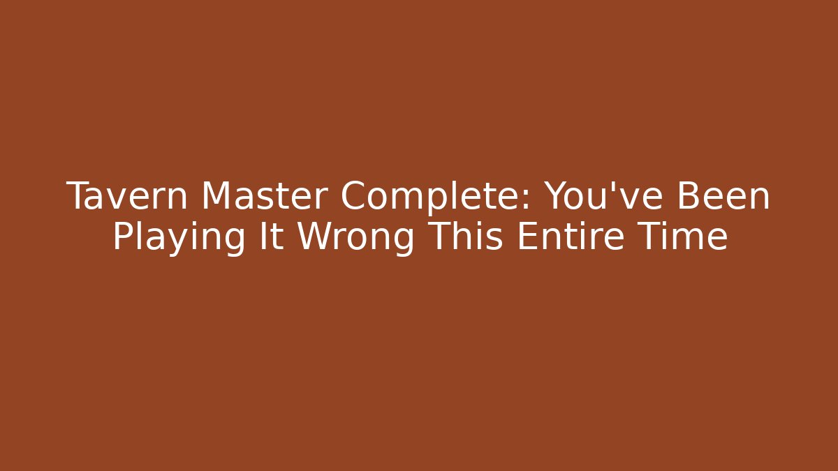 Tavern Master Complete: You've Been Playing It Wrong This Entire Time