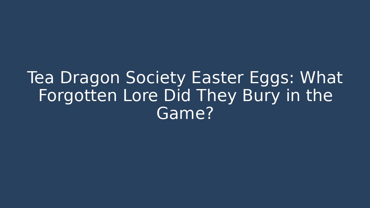 Tea Dragon Society Easter Eggs: What Forgotten Lore Did They Bury in the Game?