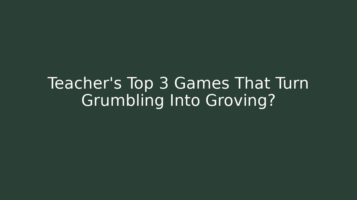 Teacher's Top 3 Games That Turn Grumbling Into Groving? - The Family Holidays