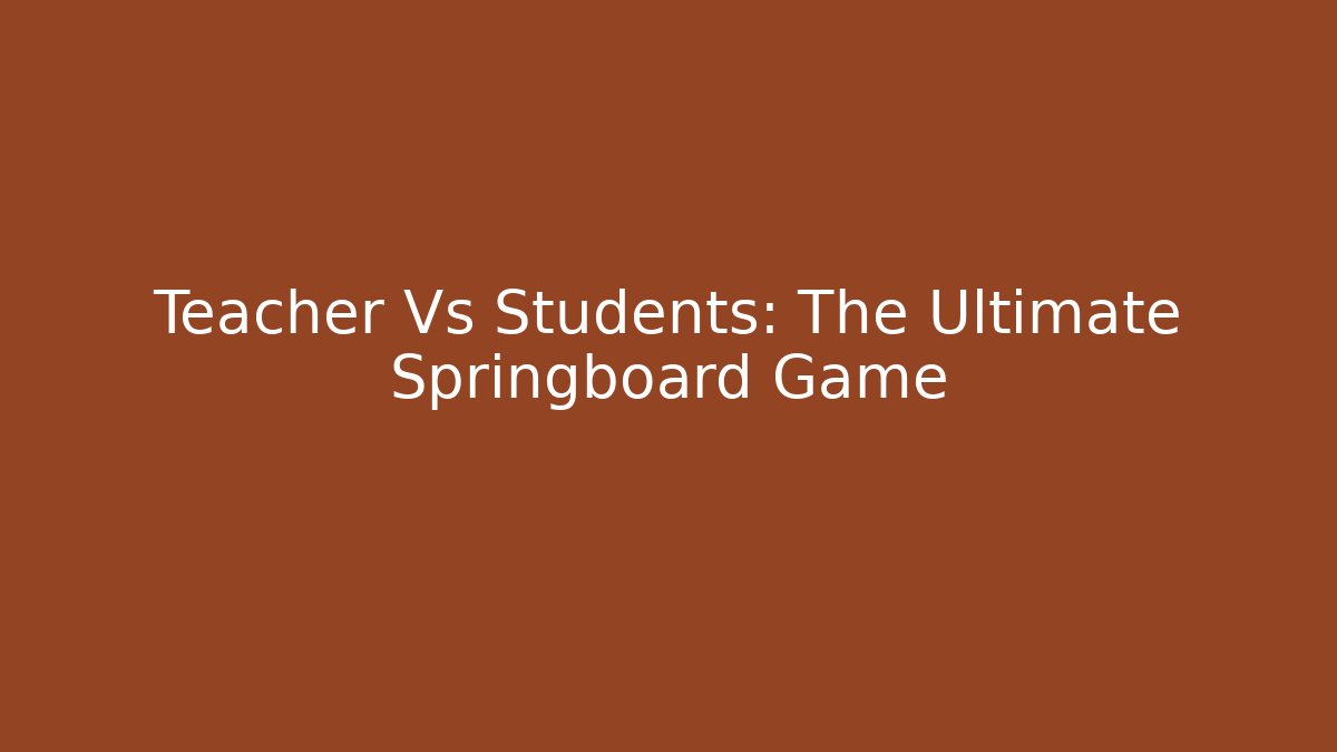 Teacher Vs Students: The Ultimate Springboard Game